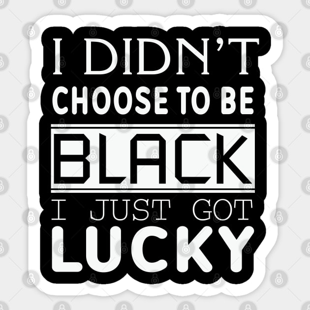 I Didn't Choose To be Black I Got Lucky, Black History, Black Lives Matter, Quote Sticker by UrbanLifeApparel
